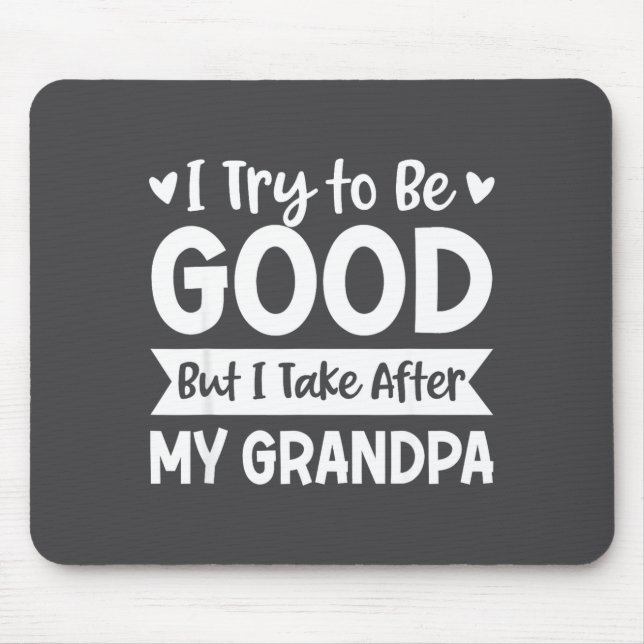 I Try To Be Good But I Take After My Grandpa Kids  Mouse Pad (Front)