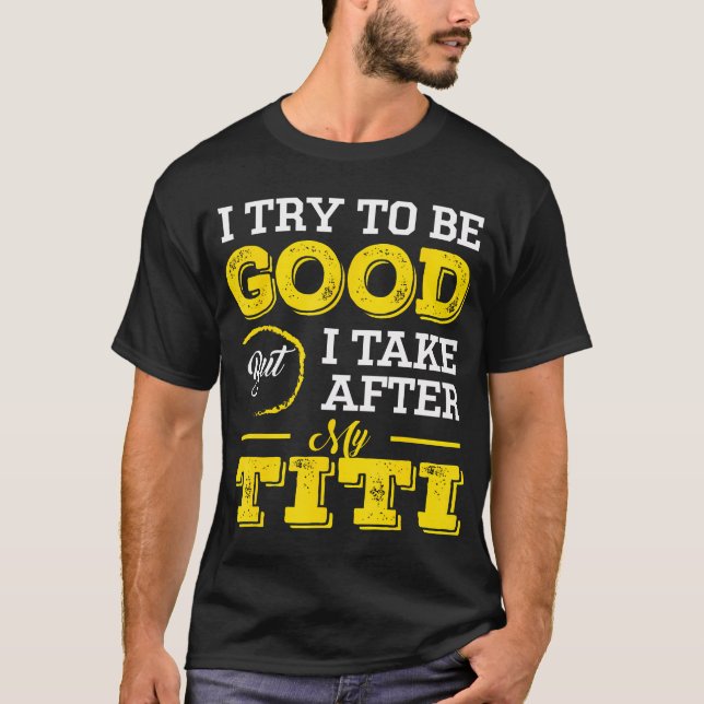 I Try To Be Good But I Take After My Titi T-Shirt (Front)