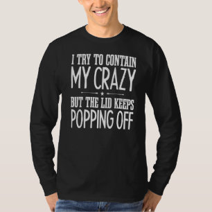 I Try To Contain My Crazy But The Lid Keeps Poppin T-Shirt