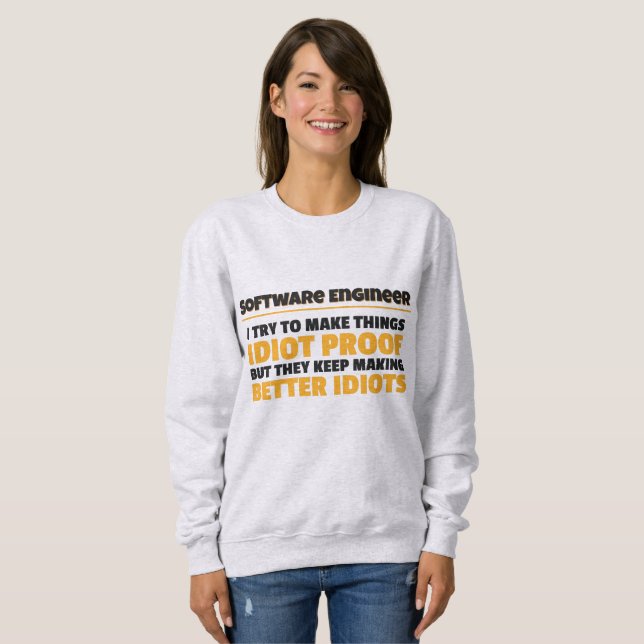 I Try To Make Things Idiot Proof Software Engineer Sweatshirt (Front Full)