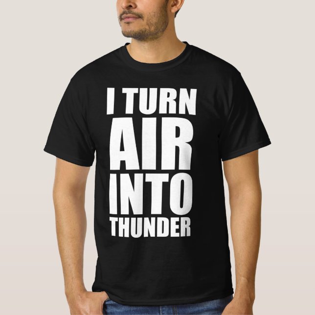 I turn air into thunder T-Shirt (Front)