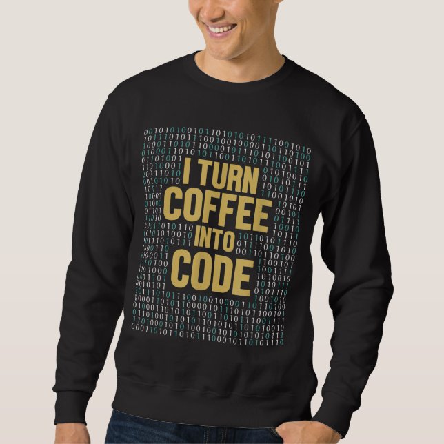 I Turn Coffee Into Code Coder Engineer Software De Sweatshirt (Front)
