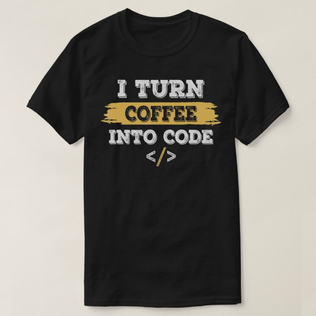 i turn coffee into code coding programmer  T-Shirt (Design Front)