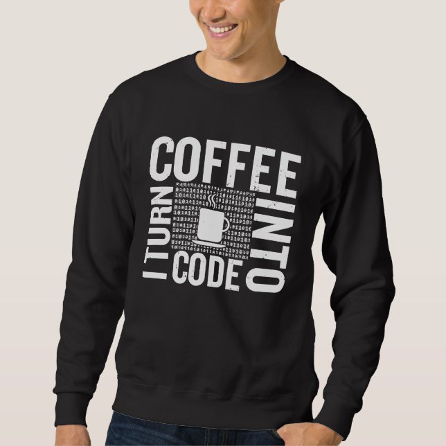 I Turn Coffee Into Code Computer Code Developer an Sweatshirt (Front)