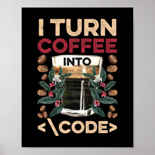 I TURN COFFEE INTO CODE Fun Web Developers Coding Poster