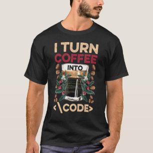 I Turn Coffee Into Code Fun Web Developers Coding T-Shirt