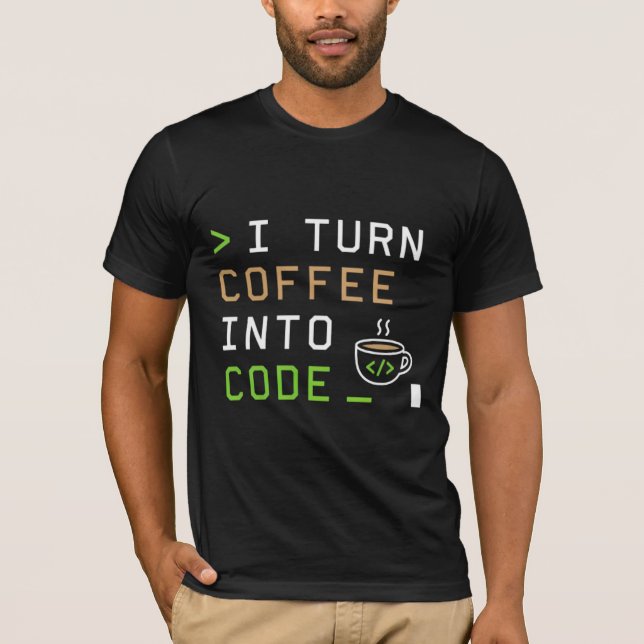 I Turn Coffee Into Code Funny Programmer Developer T-Shirt (Front)