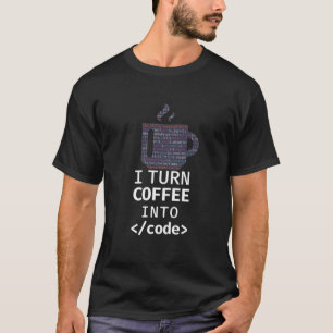 I Turn Coffee Into Code Programmer Coding T-Shirt
