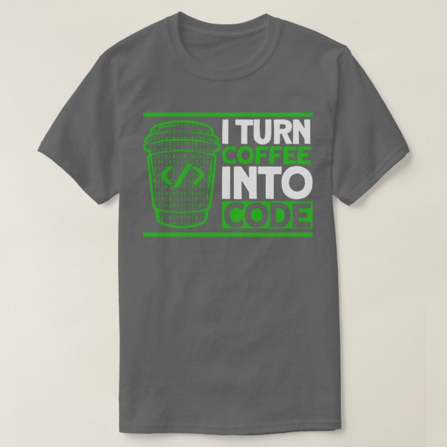 I Turn Coffee Into Code Programmer Software Develo T-Shirt (Design Front)