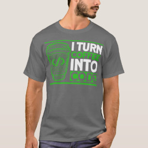 I Turn Coffee Into Code Programmer Software Develo T-Shirt