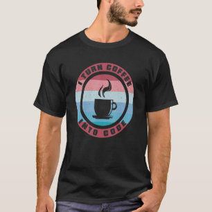 I Turn Coffee Into Code Web Developer T-Shirt