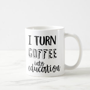 I Turn Coffee Into Education Mug