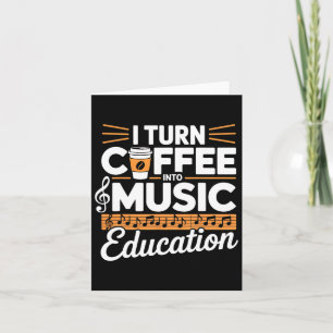 I Turn Coffee Into Music Education Music Teacher Card