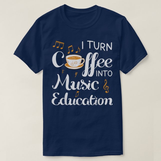 I Turn Coffee Into Music Education Music Teacher J T-Shirt (Design Front)