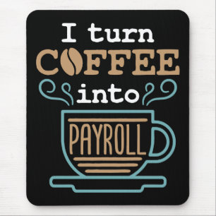 I Turn Coffee Into Payroll  Mouse Pad