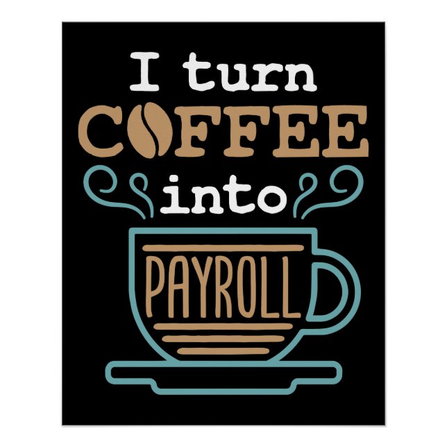 I Turn Coffee Into Payroll  Poster (Front)