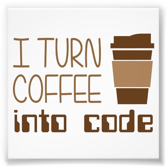I Turn Coffee Into Programming Code Photo Print (Front)