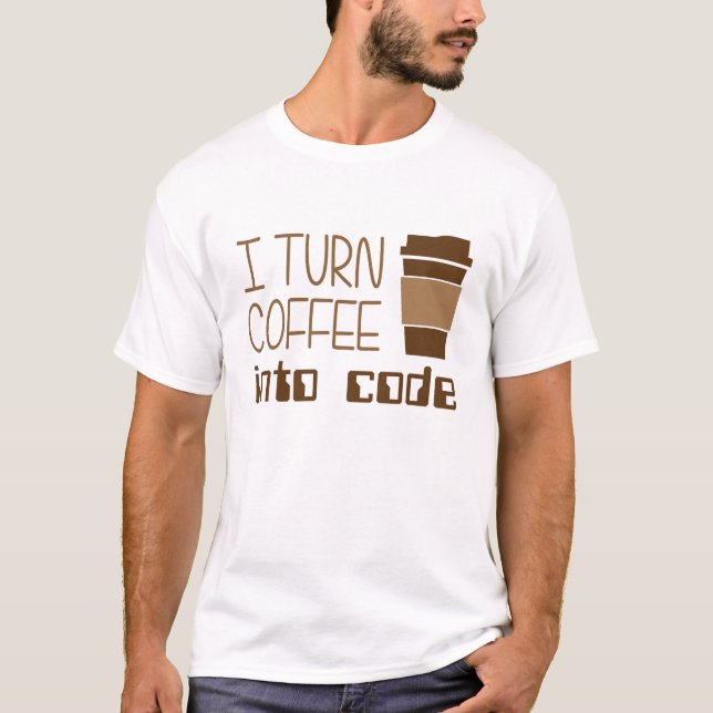 I Turn Coffee Into Programming Code T-Shirt (Front)