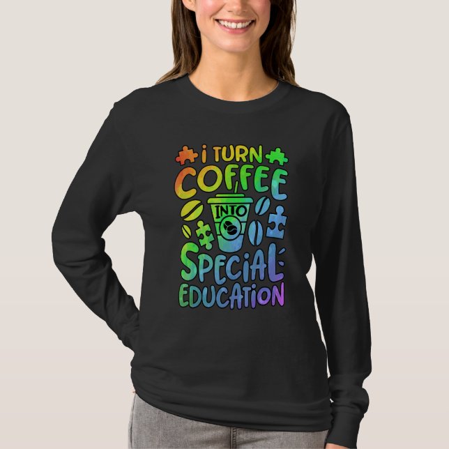 I Turn Coffee Into Special Education SPED Teacher  T-Shirt (Front)