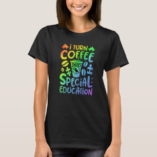 I Turn Coffee Into Special Education SPED Teacher  T-Shirt