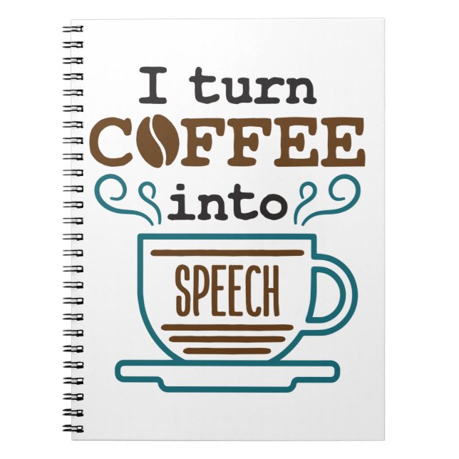 I Turn Coffee Into Speech SLP Speech Pathologist Notebook (Front)