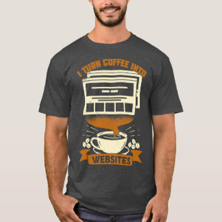 I Turn Coffee Into Websites Web Designer Gift 1 T-Shirt