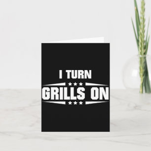 I Turn Grills On Funny Outdoor Cooking Quote  Card