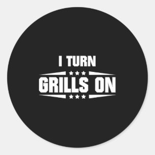 I Turn Grills On Funny Outdoor Cooking Quote  Classic Round Sticker