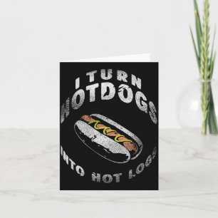 I Turn Hot Dogs Into Hot Logs  Card