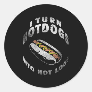 I Turn Hot Dogs Into Hot Logs Classic Round Sticker