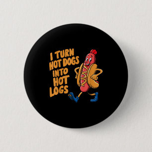 I Turn Hotdogs Into Hot Logs 6 Cm Round Badge