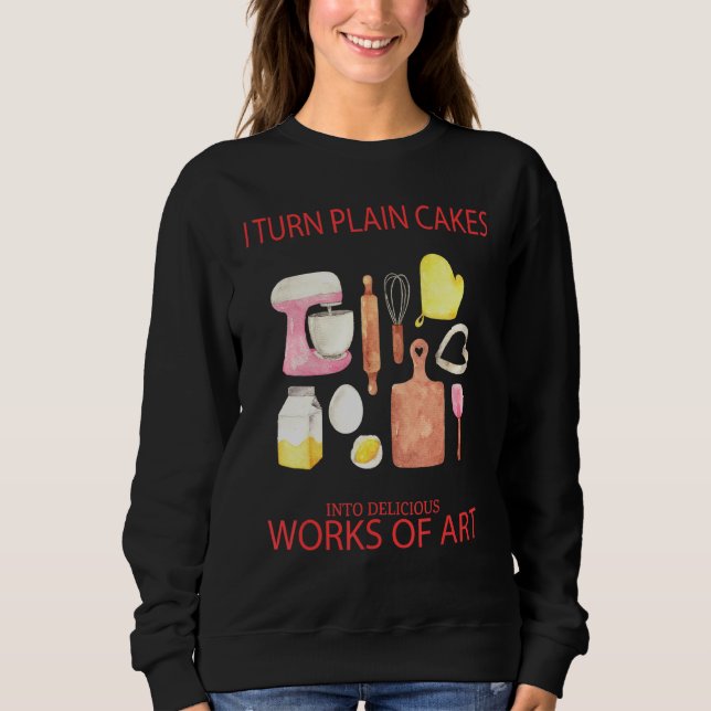 I Turn Plain Cakes Into Delicious  Text Sweatshirt (Front)