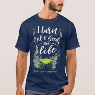 I Turn Soil and Seeds Into Life Premium Funny T-Shirt