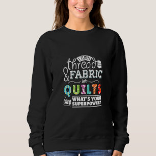 I Turn Thread & Fabric Into Quilts Best Quilter Sweatshirt