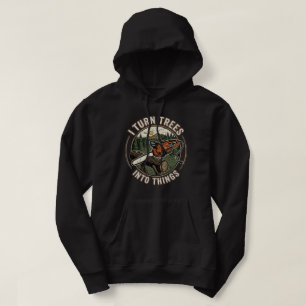 I Turn Trees Into Things Funny Woodworking Design Hoodie