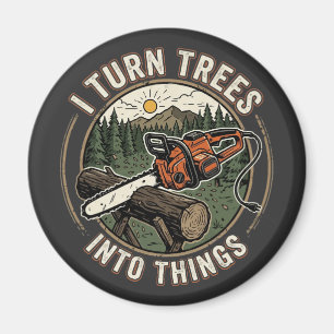 I Turn Trees Into Things Funny Woodworking Design Magnet
