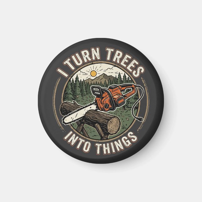 I Turn Trees Into Things Funny Woodworking Design Magnet (Front)