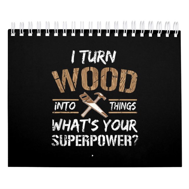 I Turn Wood Into Things Carpenter Woodworking Calendar (Cover)