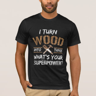 I Turn Wood Into Things Carpenter Woodworking T-Shirt