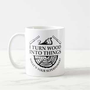 I Turn Wood Into Things Coffee Mug