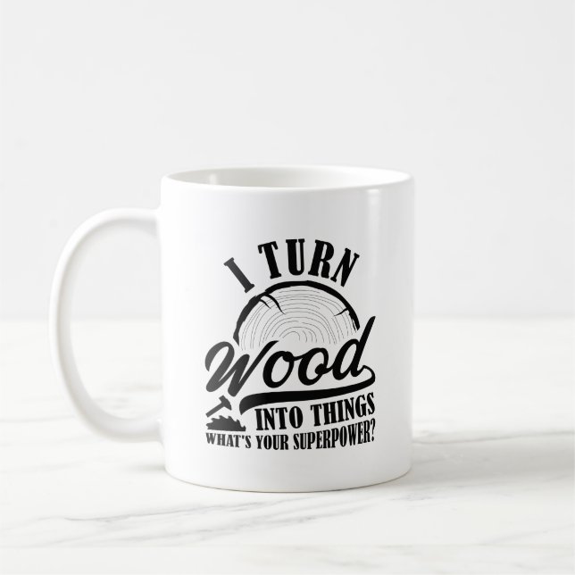 I Turn Wood Into Things Coffee Mug (Left)