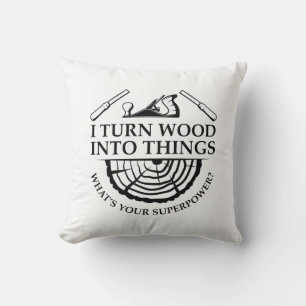 I Turn Wood Into Things Cushion