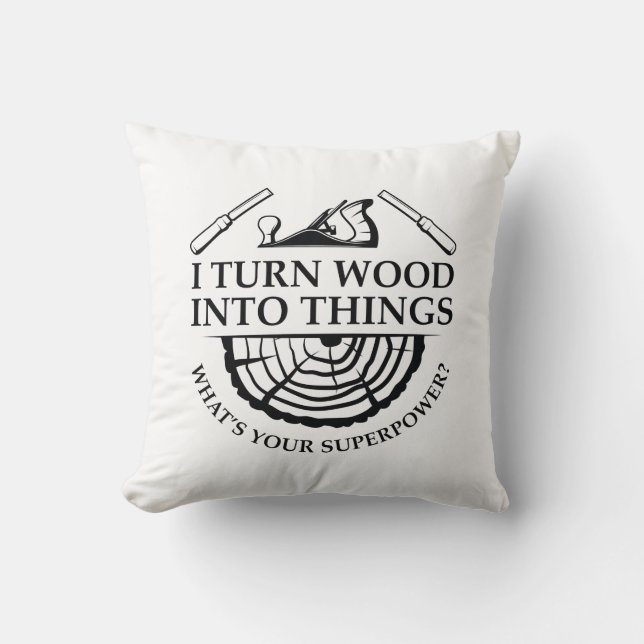 I Turn Wood Into Things Cushion (Front)