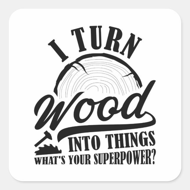 I Turn Wood Into Things Square Sticker (Front)