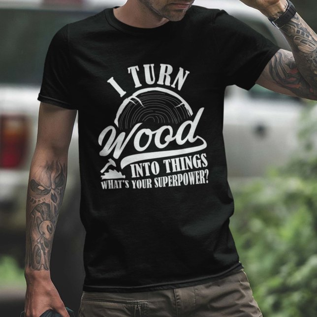 I Turn Wood Into Things T-Shirt (Creator Uploaded)