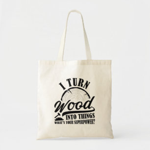 I Turn Wood Into Things Tote Bag