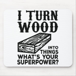 I Turn Wood Into Things What's Your Superpower? Mouse Pad