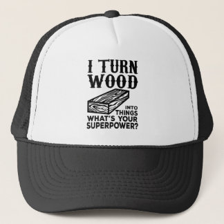 I Turn Wood Into Things What's Your Superpower? Trucker Hat