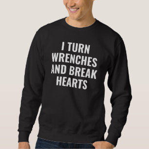 I Turn Wrenches And Break Heart Funny Car Mechanic Sweatshirt