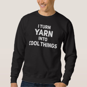I Turn Yarn Into Cool Things Crocheting Knit Croc Sweatshirt